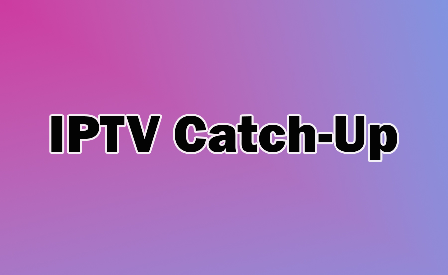 How to Use IPTV Catch-Up: Never Miss Your Favorite Shows Again