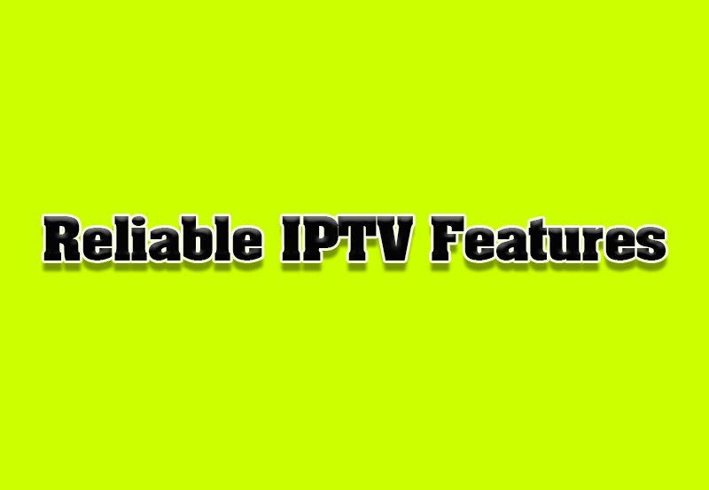 Key Features of a Reliable IPTV Provider