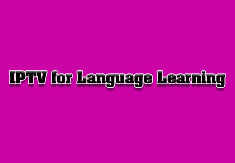 How to Use IPTV for Language Learning Programs