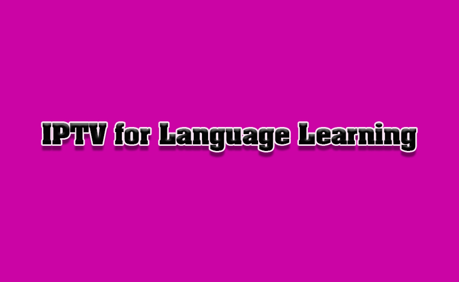 How to Use IPTV for Language Learning Programs