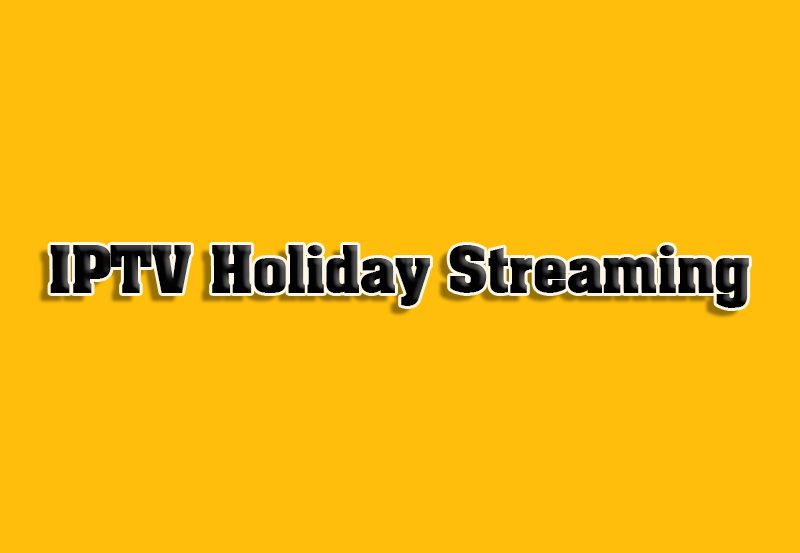 How to Stream IPTV for Holiday Celebrations